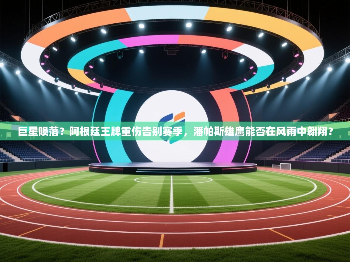 巨星陨落？阿根廷王牌重伤告别赛季，潘帕斯雄鹰能否在风雨中翱翔？  第2张