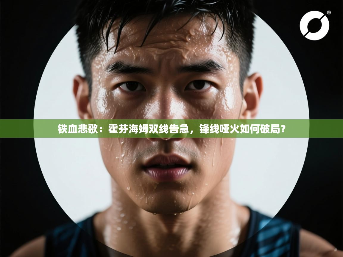 铁血悲歌:霍芬海姆双线告急,锋线哑火如何破局? 第2张